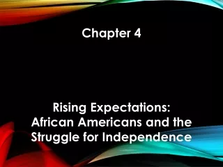 Chapter 4 Rising Expectations: African Americans and the  Struggle for Independence