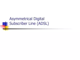 Asymmetrical Digital  Subscriber Line (ADSL)