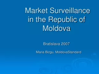 Market Surveillance in the Republic of Moldova Bratislava 2007 Maria Bizgu, MoldovaStandard