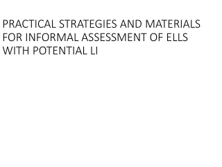 PRACTICAL STRATEGIES AND MATERIALS FOR INFORMAL ASSESSMENT OF ELLS WITH POTENTIAL LI