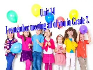 Unit 14 I remember meeting all of you in Grade 7.