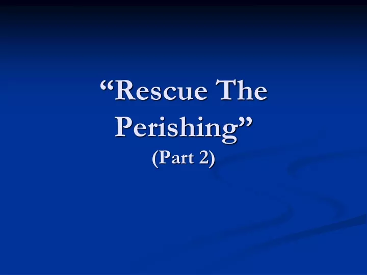 rescue the perishing part 2