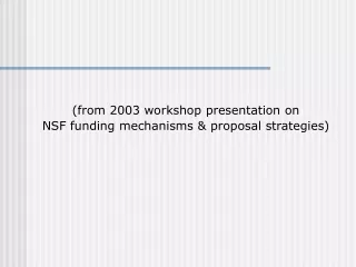 (from 2003 workshop presentation on NSF funding mechanisms &amp; proposal strategies)