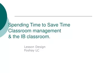 Spending Time to Save Time Classroom management  &amp; the IB classroom.