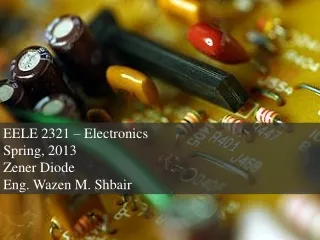 EELE 2321 – Electronics  Spring, 2013  Zener Diode Eng. Wazen M. Shbair
