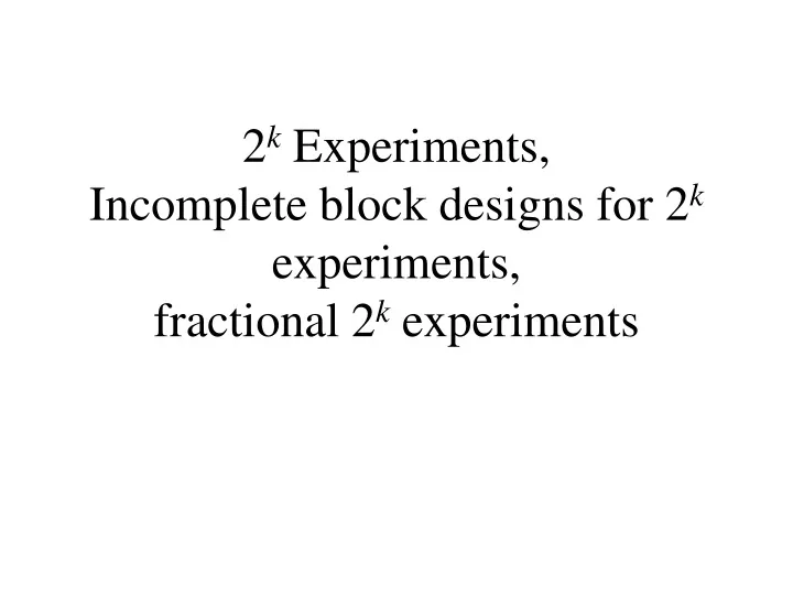 2 k experiments incomplete block designs for 2 k experiments fractional 2 k experiments