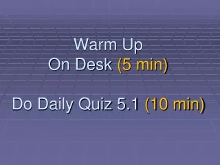 Warm Up  On Desk  (5 min) Do Daily Quiz 5.1  (10 min)