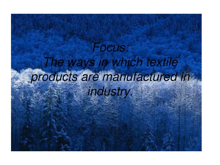 focus the ways in which textile products are manufactured in industry