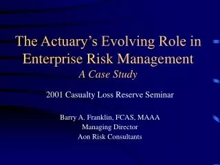 The Actuary’s Evolving Role in Enterprise Risk Management A Case Study