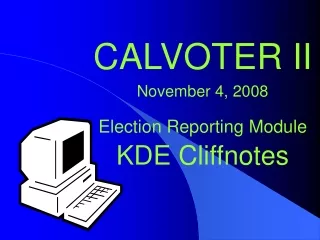 CALVOTER II November 4, 2008 Election Reporting Module  KDE Cliffnotes