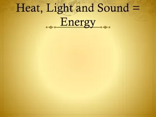 Heat, Light and Sound = Energy