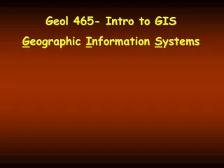 Geol 465- Intro to GIS G eographic  I nformation  S ystems