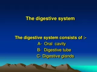 The digestive system consists of :-   A-  Oral  cavity         B-  Digestive tube