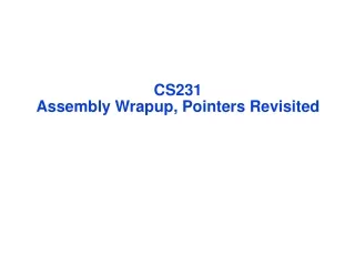 CS231 Assembly Wrapup, Pointers Revisited