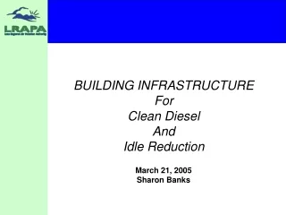 BUILDING INFRASTRUCTURE For Clean Diesel And Idle Reduction March 21, 2005 Sharon Banks