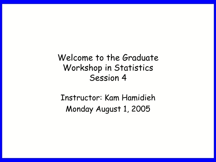 welcome to the graduate workshop in statistics session 4