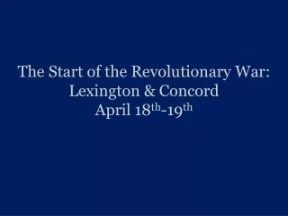 The Start of the Revolutionary War:  Lexington &amp; Concord April 18 th -19 th