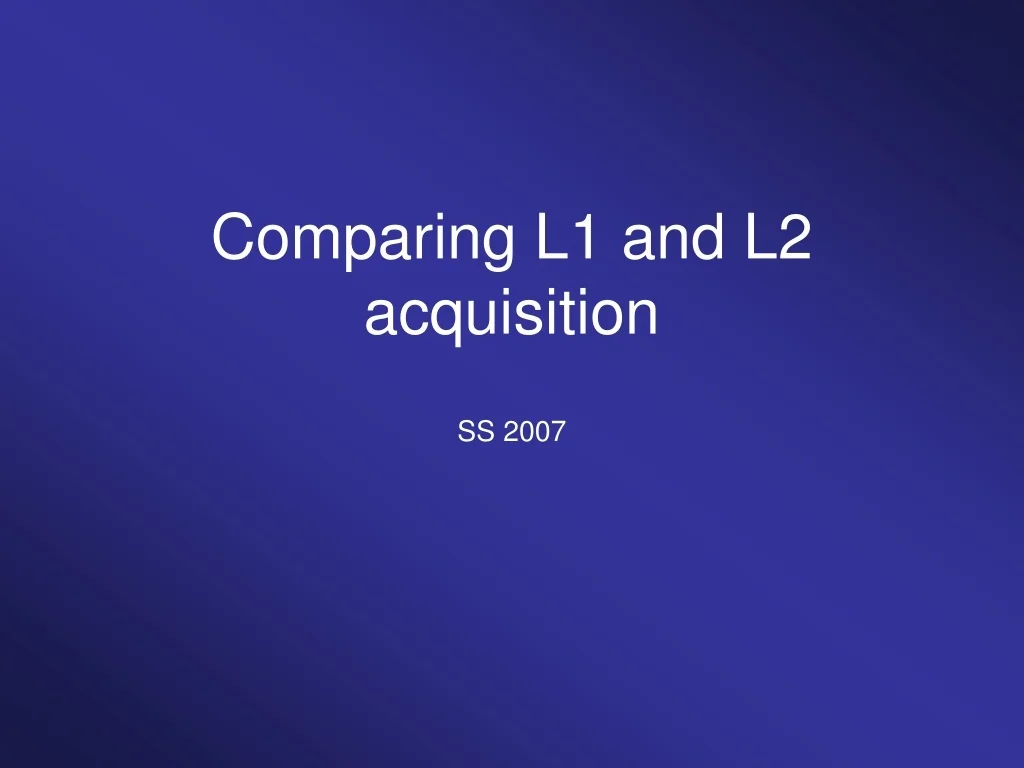 PPT - Contrasting L1 and L2 Language Acquisition: A Comparative Study ...