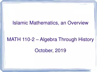 Islamic Mathematics, an Overview MATH 110-2 – Algebra Through History October, 2019