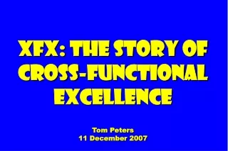 XFX: The Story of Cross-functional Excellence Tom Peters 11 December 2007