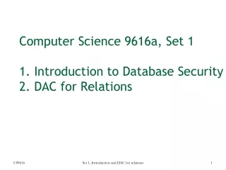 Computer Science 9616a, Set 1 1. Introduction to Database Security 2. DAC for Relations