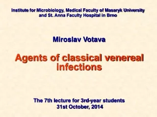 Miroslav Votava Agents of classical venereal infections  The 7th l ecture for 3rd-year students