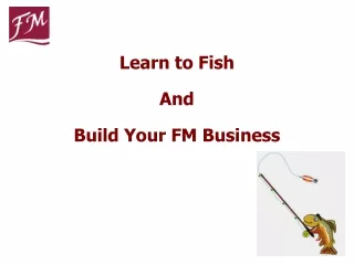 Learn to Fish And  Build Your FM Business