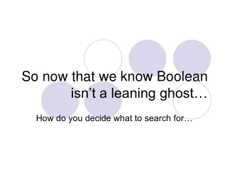 So now that we know Boolean isn’t a leaning ghost…