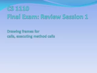 CS 1110 Final Exam: Review Session 1 Drawing frames for calls, executing method calls