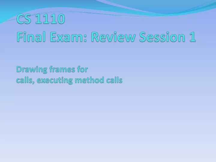cs 1110 final exam review session 1 drawing frames for calls executing method calls