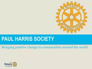 PAUL HARRIS SOCIETY Bringing positive change to communities around the world