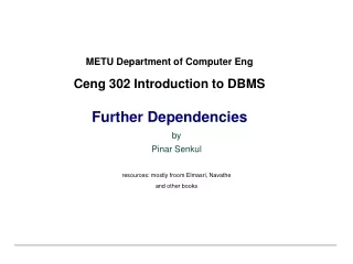 METU Department of Computer Eng Ceng 302 Introduction to DBMS Further Dependencies