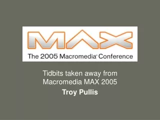 Tidbits taken away from Macromedia MAX 2005 Troy Pullis