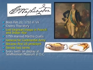 Born Feb 22, 1732 in VA Cherry Tree story Led Virginian troops in French and Indian War