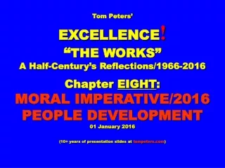 Tom Peters’ EXCELLENCE ! “ THE WORKS” A Half-Century’s Reflections/1966-2016 Chapter  EIGHT :