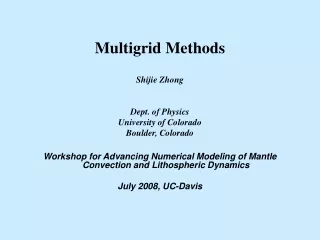 Multigrid Methods Shijie Zhong Dept. of Physics University of Colorado Boulder, Colorado
