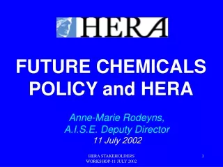 FUTURE CHEMICALS POLICY and HERA Anne-Marie Rodeyns, A.I.S.E. Deputy Director 11 July  2002
