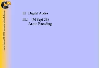 III	Digital Audio III.1 	(M Sept 23) 	 Audio Encoding