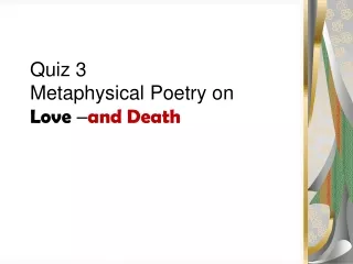Quiz 3 Metaphysical Poetry on  Love  – and Death