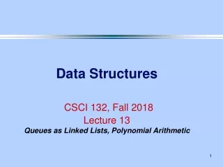 Data Structures CSCI 132, Fall 2018 Lecture 13 Queues as Linked Lists, Polynomial Arithmetic