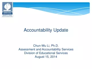 Accountability Update Chun-Wu Li, Ph.D. Assessment and Accountability Services