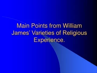Main Points from William James’ Varieties of Religious Experience.