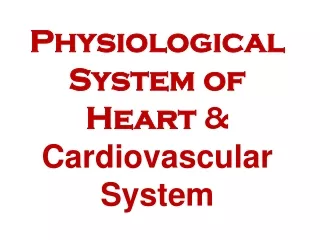 Physiological System of Heart  &amp;  Cardiovascular System
