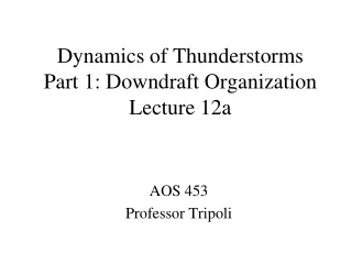 Dynamics of Thunderstorms Part 1: Downdraft Organization Lecture 12a