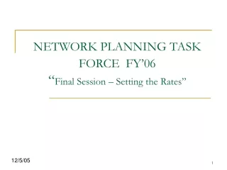 NETWORK PLANNING TASK FORCE  FY’06 “ Final Session – Setting the Rates”