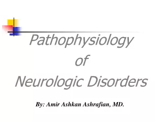 Pathophysiology  of  Neurologic Disorders By: Amir Ashkan Ashrafian, MD.