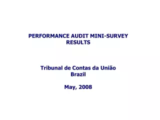 PERFORMANCE AUDIT MINI-SURVEY RESULTS Tribunal de Contas da União Brazil May, 2008