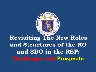 Revisiting The New Roles and Structures of the RO and SDO in the RSP: Challenges and  Prospects