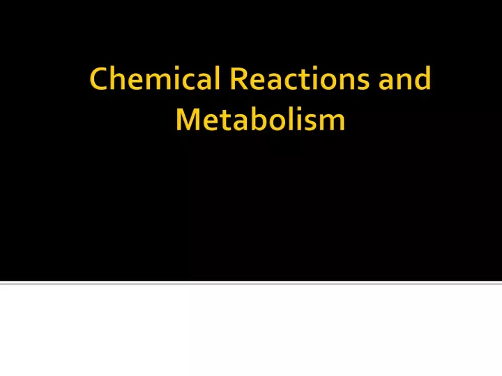 chemical reactions and metabolism