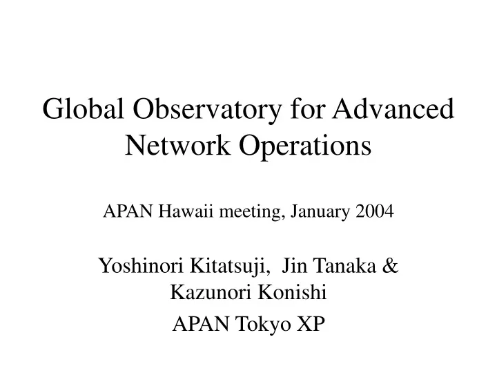 global observatory for advanced network operations apan hawaii meeting january 2004